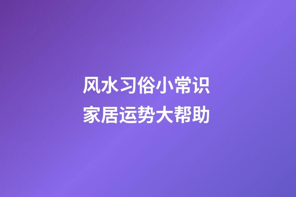 风水习俗小常识 家居运势大帮助